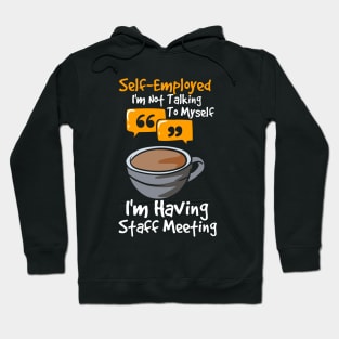 Self-Employed I'm Not Talking To Myself I'm Having Staff Meeting Hoodie